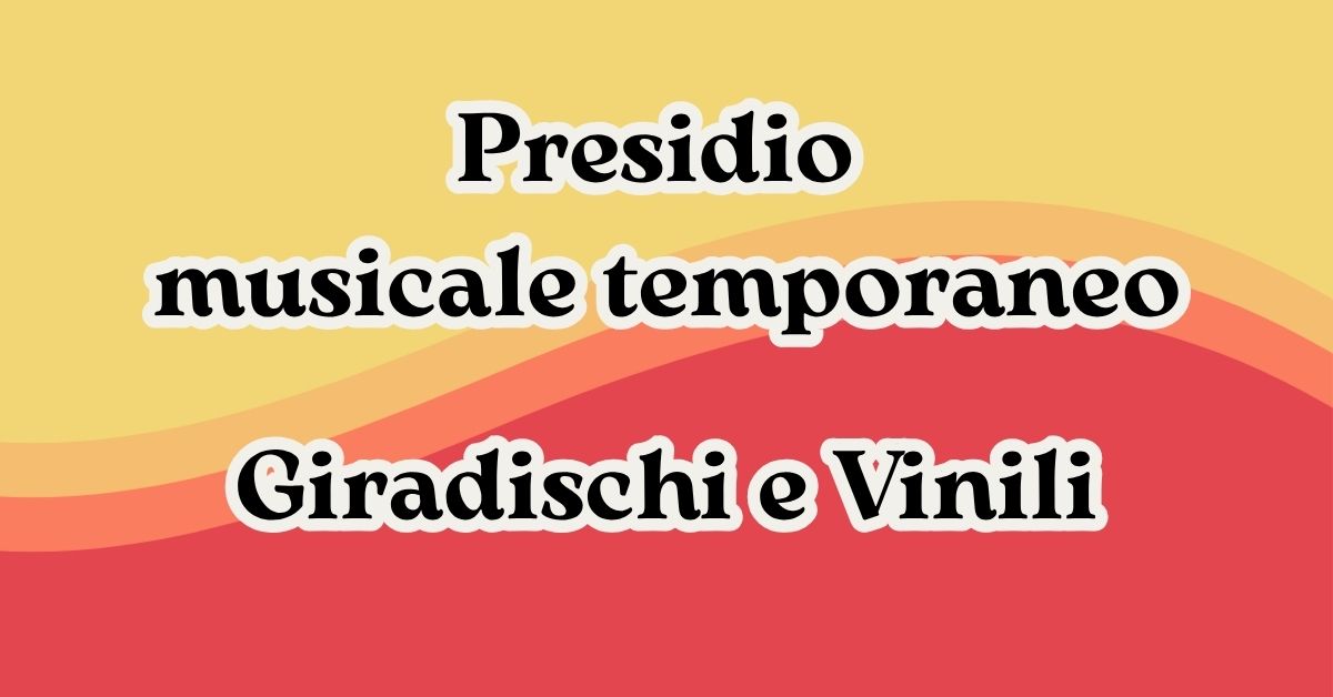 su fondo giallo e arancio: Presidio musicale temporaneo Giradischi e Vinili